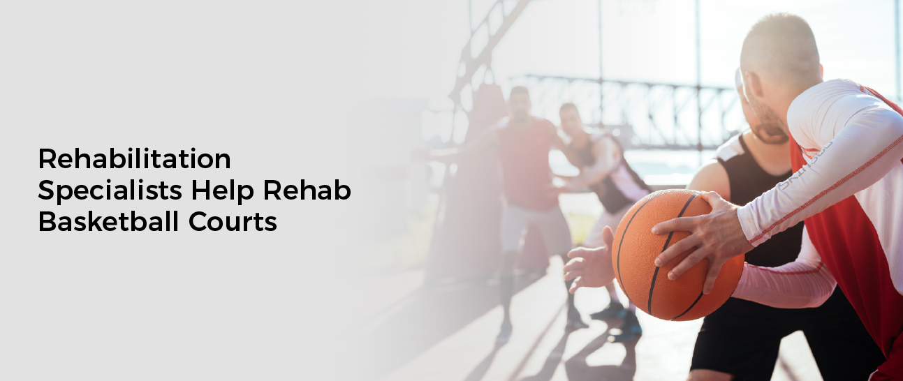 Rehabilitation Specialists Help Rehab Basketball Courts