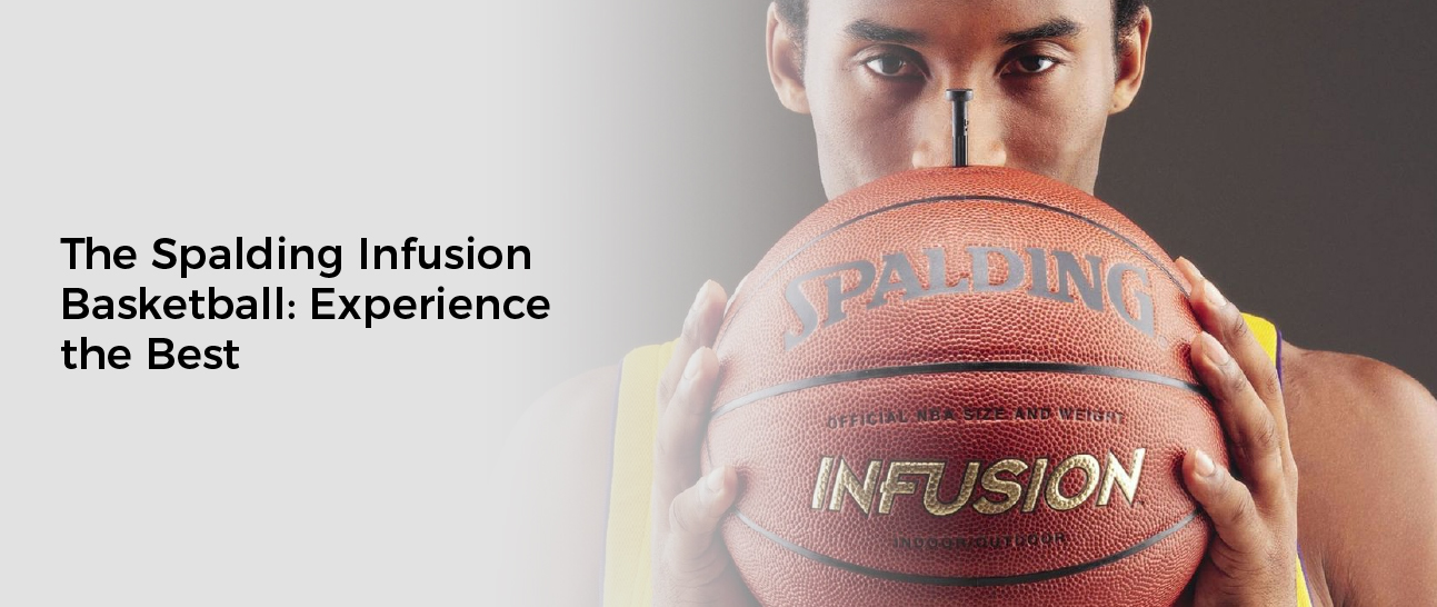 The Spalding Infusion Basketball: Experience the Best